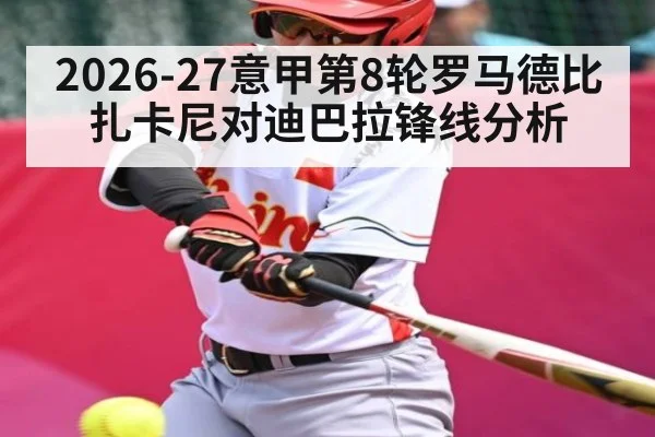 2026-27意甲第8轮罗马德比 扎卡尼对迪巴拉锋线分析