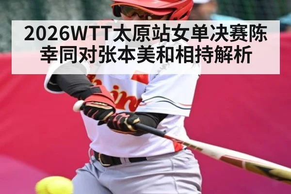 2026WTT太原站女单决赛陈幸同对张本美和相持解析
